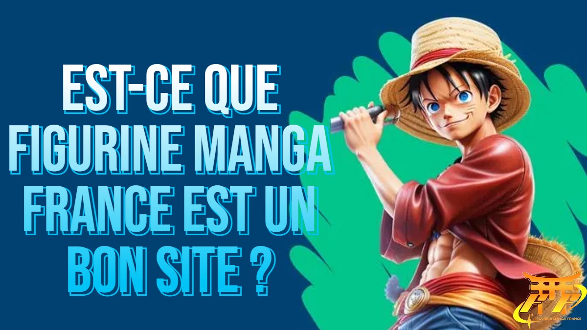 Est-ce que Figurine Manga France est un bon site ? – Figurine Manga France®