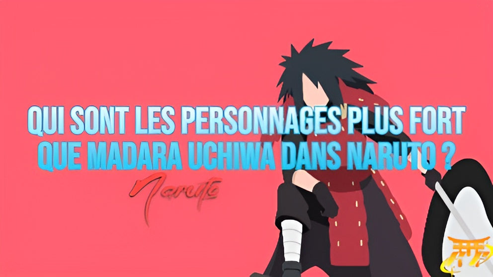 Qui sont les personnages plus fort que Madara Uchiwa dans Naruto ?