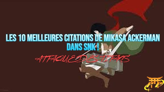 Les 10 meilleures citations de Mikasa Ackerman dans SNK !